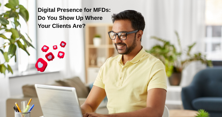 Digital Presence for MFDs: Do You Show Up Where Your Clients Are?